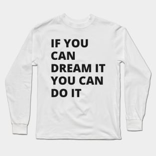 If you dream it you can do it Long Sleeve T-Shirt